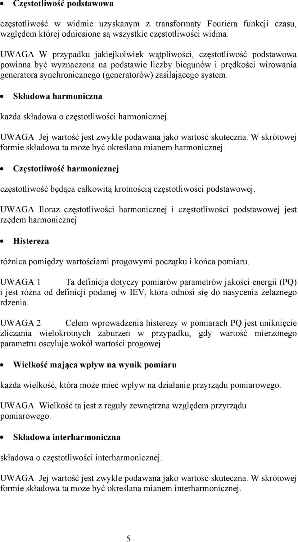 system. Składowa harmoniczna każda składowa o częstotliwości harmonicznej. UWAGA Jej wartość jest zwykle podawana jako wartość skuteczna.