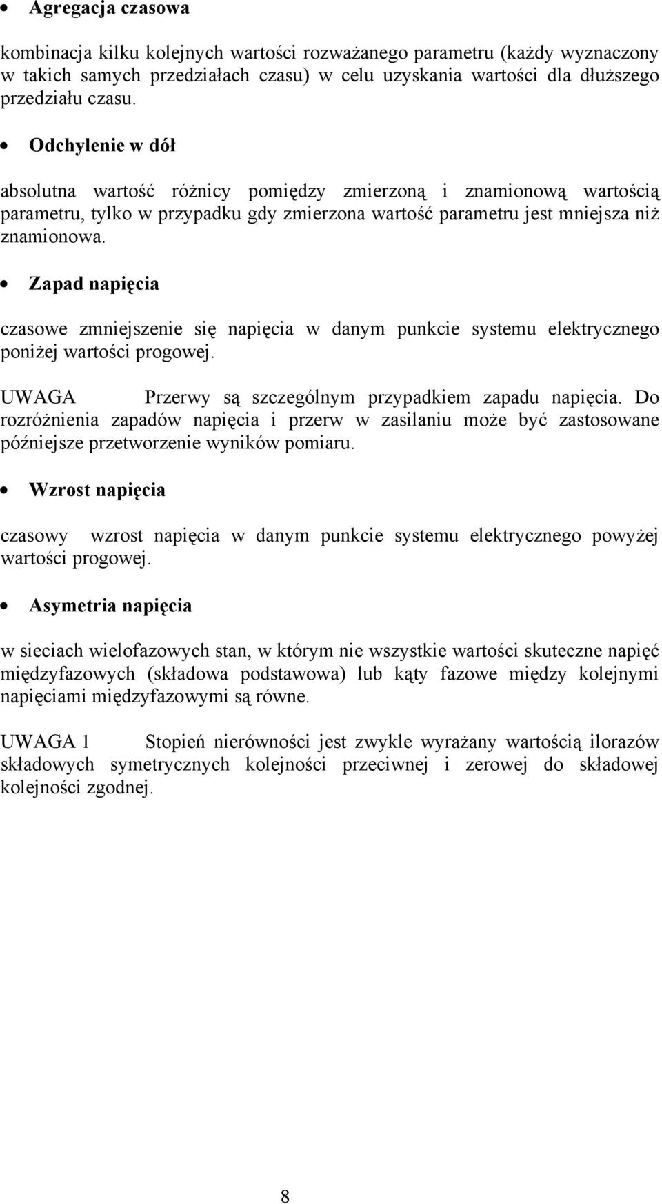 Zapad napięcia czasowe zmniejszenie się napięcia w danym punkcie systemu elektrycznego poniżej wartości progowej. UWAGA Przerwy są szczególnym przypadkiem zapadu napięcia.