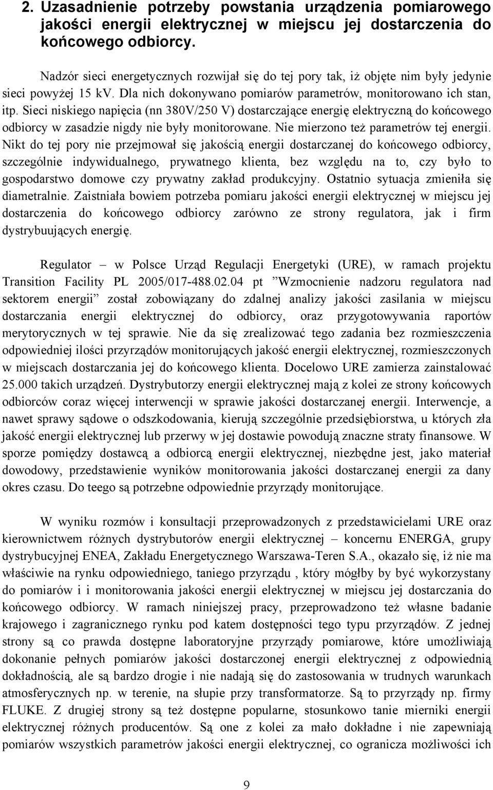 Sieci niskiego napięcia (nn 380V/250 V) dostarczające energię elektryczną do końcowego odbiorcy w zasadzie nigdy nie były monitorowane. Nie mierzono też parametrów tej energii.