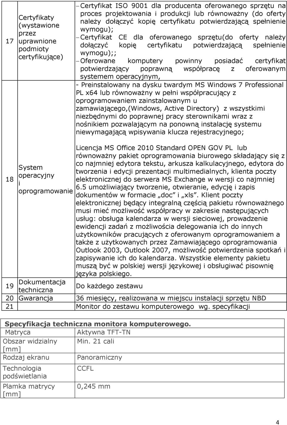 powinny posiadać certyfikat potwierdzający poprawną współpracę z oferowanym systemem operacyjnym, - Preinstalowany na dysku twardym MS Windows 7 Professional PL x64 lub równoważny w pełni