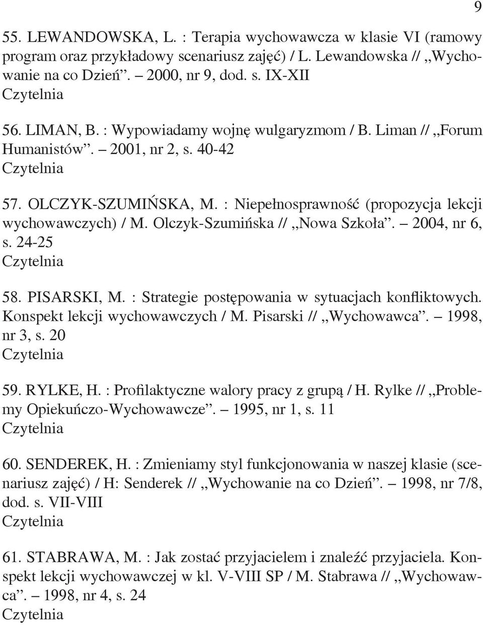 Olczyk-Szumińska // Nowa Szkoła. 2004, nr 6, s. 24-25 58. PISARSKI, M. : Strategie postępowania w sytuacjach konfliktowych. Konspekt lekcji wychowawczych / M. Pisarski // Wychowawca. 1998, nr 3, s.