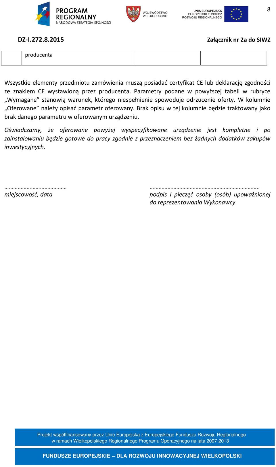 W kolumnie Oferowane należy opisać parametr oferowany. Brak opisu w tej kolumnie będzie traktowany jako brak danego parametru w oferowanym urządzeniu.