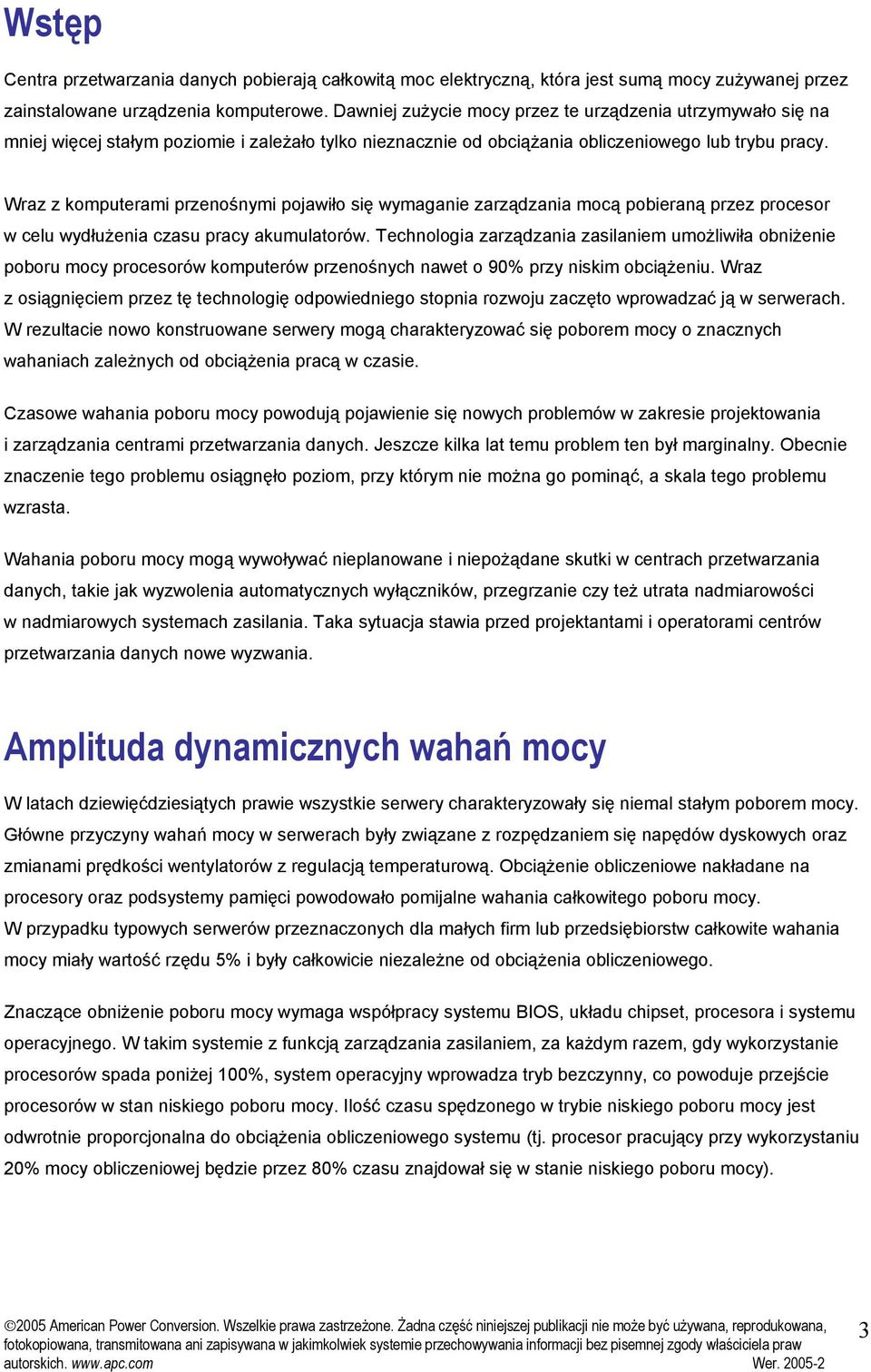 Wraz z komputerami przenośnymi pojawiło się wymaganie zarządzania mocą pobieraną przez procesor w celu wydłużenia czasu pracy akumulatorów.