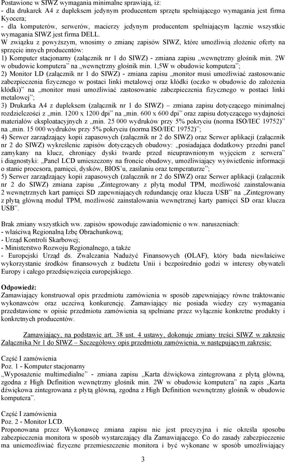 W związku z powyższym, wnosimy o zmianę zapisów SIWZ, które umożliwią złożenie oferty na sprzęcie innych producentów: 1) Komputer stacjonarny (załącznik nr 1 do SIWZ) - zmiana zapisu wewnętrzny