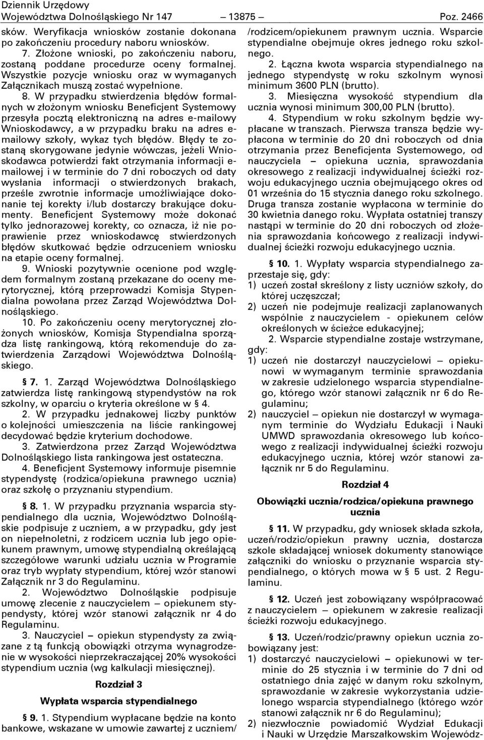 W przypadku stwierdzenia błędów formalnych w złożonym wniosku Beneficjent Systemowy przesyła pocztą elektroniczną na adres e-mailowy Wnioskodawcy, a w przypadku braku na adres e- mailowy szkoły,