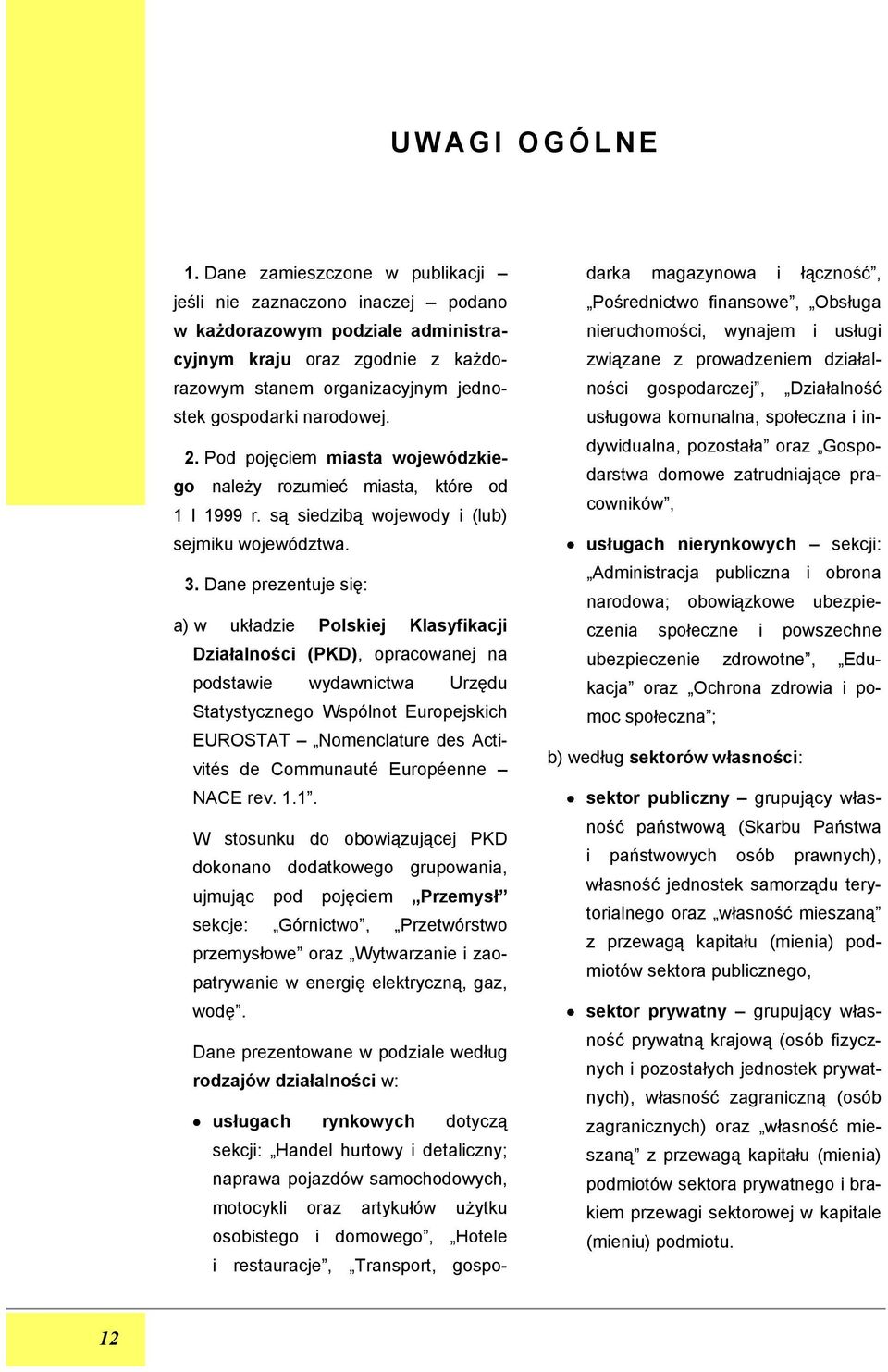 Pod pojęciem miasta wojewódzkiego należy rozumieć miasta, które od 1 I 1999 r. są siedzibą wojewody i (lub) sejmiku województwa. 3.