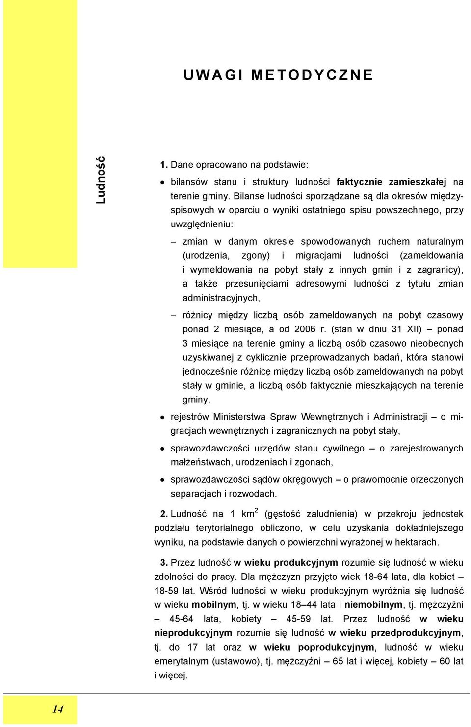 zgony) i migracjami ludności (zameldowania i wymeldowania na pobyt stały z innych gmin i z zagranicy), a także przesunięciami adresowymi ludności z tytułu zmian administracyjnych, różnicy między