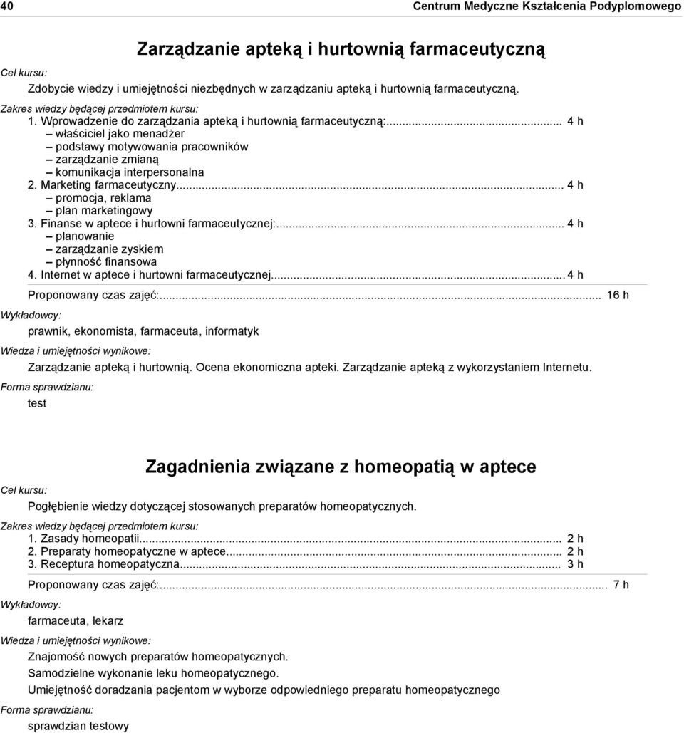 Marketing farmaceutyczny... 4 h promocja, reklama plan marketingowy 3. Finanse w aptece i hurtowni farmaceutycznej:... 4 h planowanie zarządzanie zyskiem płynność finansowa 4.