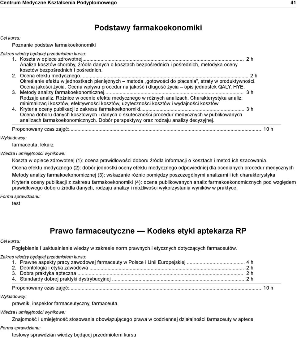 .. 2 h Określanie efektu w jednostkach pieniężnych metoda gotowości do płacenia, straty w produktywności. Ocena jakości życia. Ocena wpływu procedur na jakość i długość życia opis jednostek QALY, HYE.