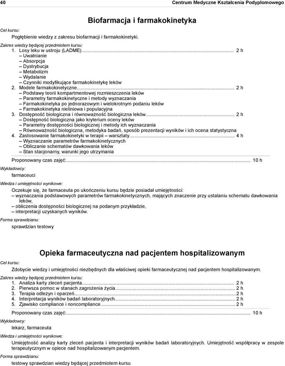 .. 2 h Podstawy teorii kompartmentowej rozmieszczenia leków Parametry farmakokinetyczne i metody wyznaczania Farmakokinetyka po jednorazowym i wielokrotnym podaniu leków Farmakokinetyka nieliniowa i