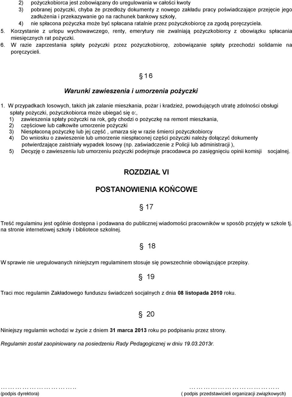 Korzystanie z urlopu wychowawczego, renty, emerytury nie zwalniają pożyczkobiorcy z obowiązku spłacania miesięcznych rat pożyczki. 6.