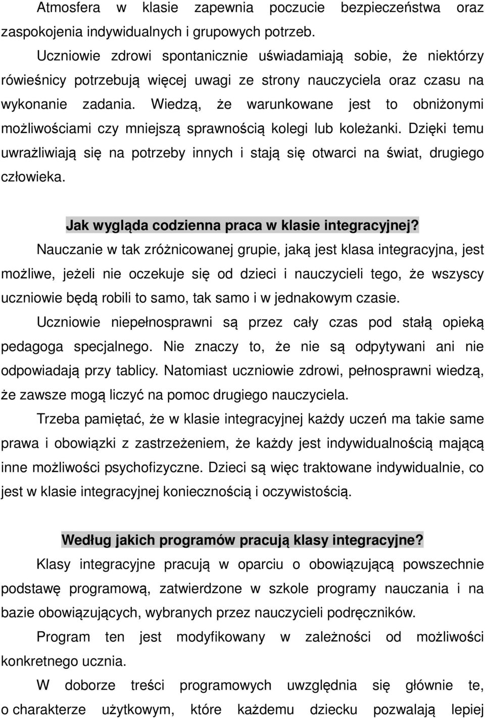 Wiedzą, że warunkowane jest to obniżonymi możliwościami czy mniejszą sprawnością kolegi lub koleżanki. Dzięki temu uwrażliwiają się na potrzeby innych i stają się otwarci na świat, drugiego człowieka.