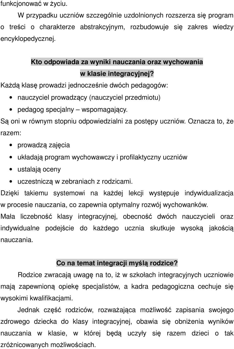 Każdą klasę prowadzi jednocześnie dwóch pedagogów: nauczyciel prowadzący (nauczyciel przedmiotu) pedagog specjalny wspomagający. Są oni w równym stopniu odpowiedzialni za postępy uczniów.