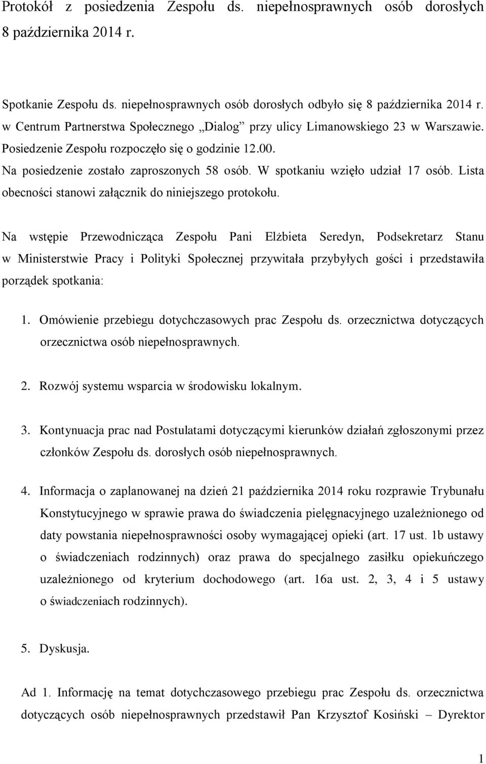 W spotkaniu wzięło udział 17 osób. Lista obecności stanowi załącznik do niniejszego protokołu.