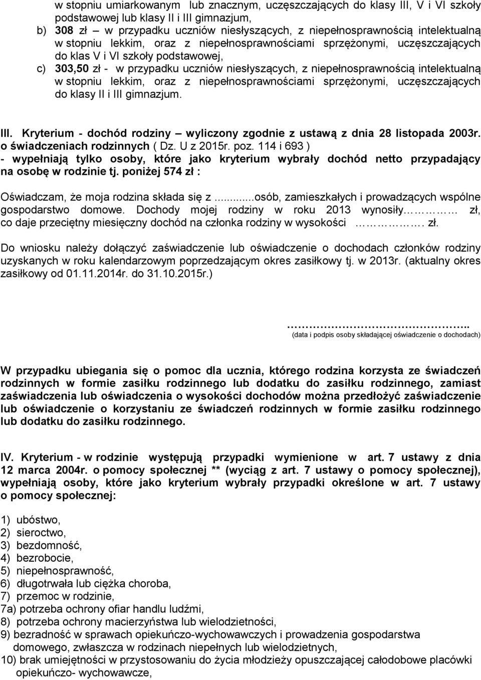 intelektualną w stopniu lekkim, oraz z niepełnosprawnościami sprzężonymi, uczęszczających do klasy II i III gimnazjum. III. Kryterium - dochód rodziny wyliczony zgodnie z ustawą z dnia 28 listopada 2003r.