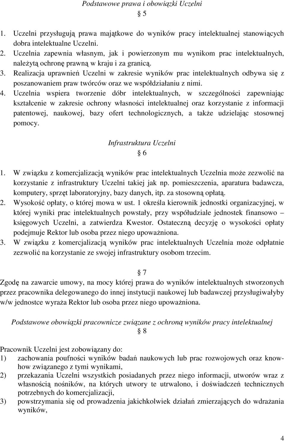 Realizacja uprawnień Uczelni w zakresie wyników prac intelektualnych odbywa się z poszanowaniem praw twórców oraz we współdziałaniu z nimi. 4.