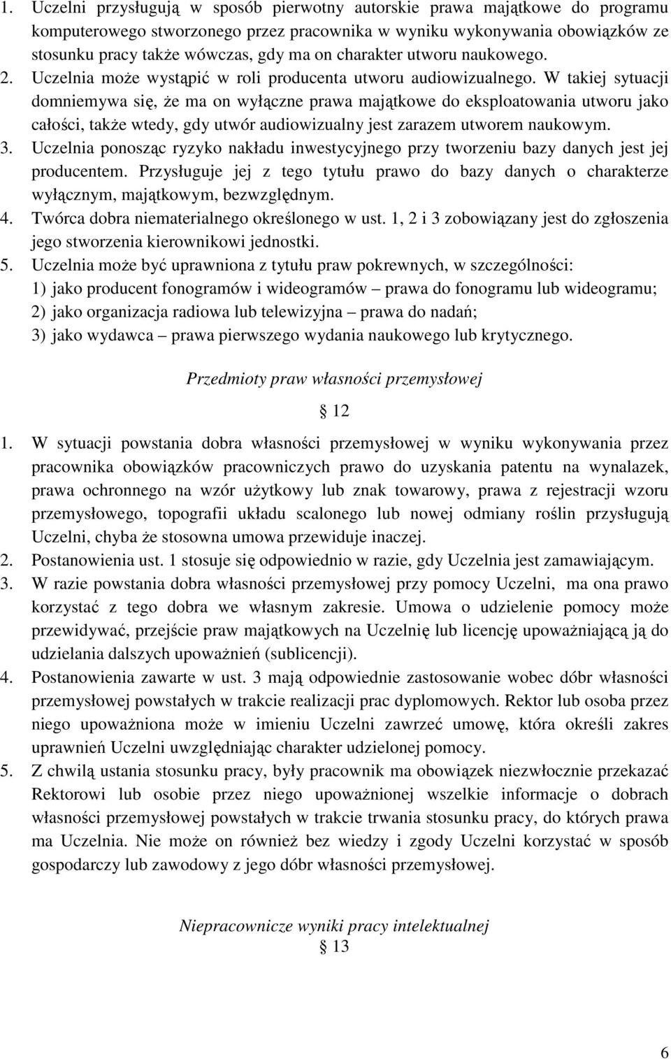 W takiej sytuacji domniemywa się, że ma on wyłączne prawa majątkowe do eksploatowania utworu jako całości, także wtedy, gdy utwór audiowizualny jest zarazem utworem naukowym. 3.