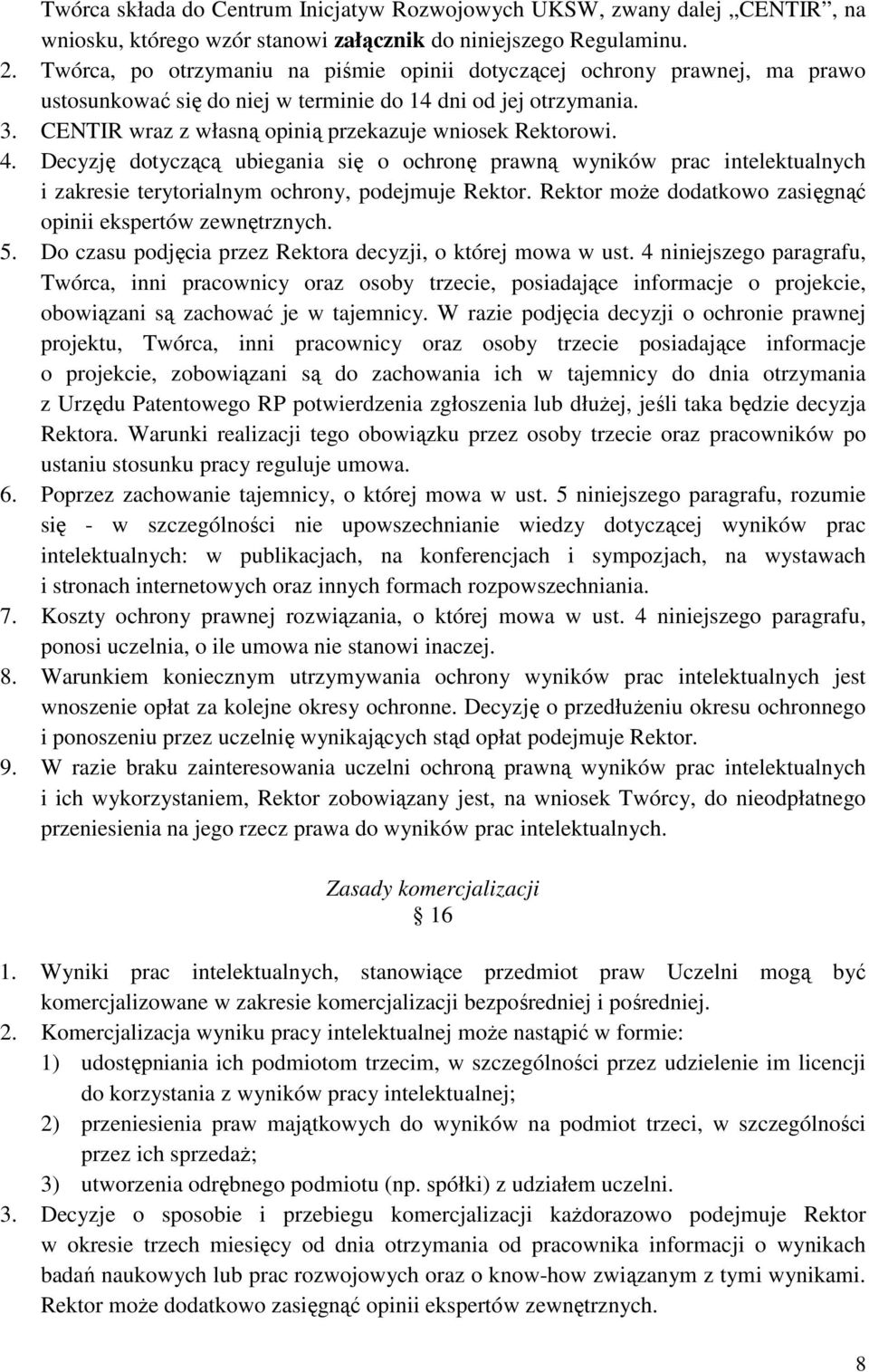 CENTIR wraz z własną opinią przekazuje wniosek Rektorowi. 4. Decyzję dotyczącą ubiegania się o ochronę prawną wyników prac intelektualnych i zakresie terytorialnym ochrony, podejmuje Rektor.