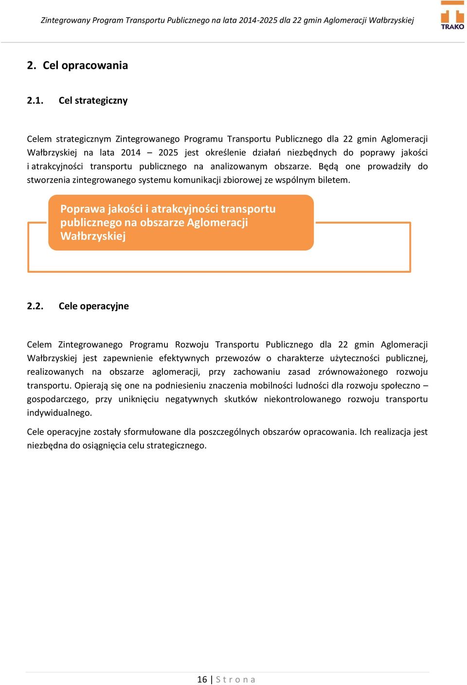 atrakcyjności transportu publicznego na analizowanym obszarze. Będą one prowadziły do stworzenia zintegrowanego systemu komunikacji zbiorowej ze wspólnym biletem.