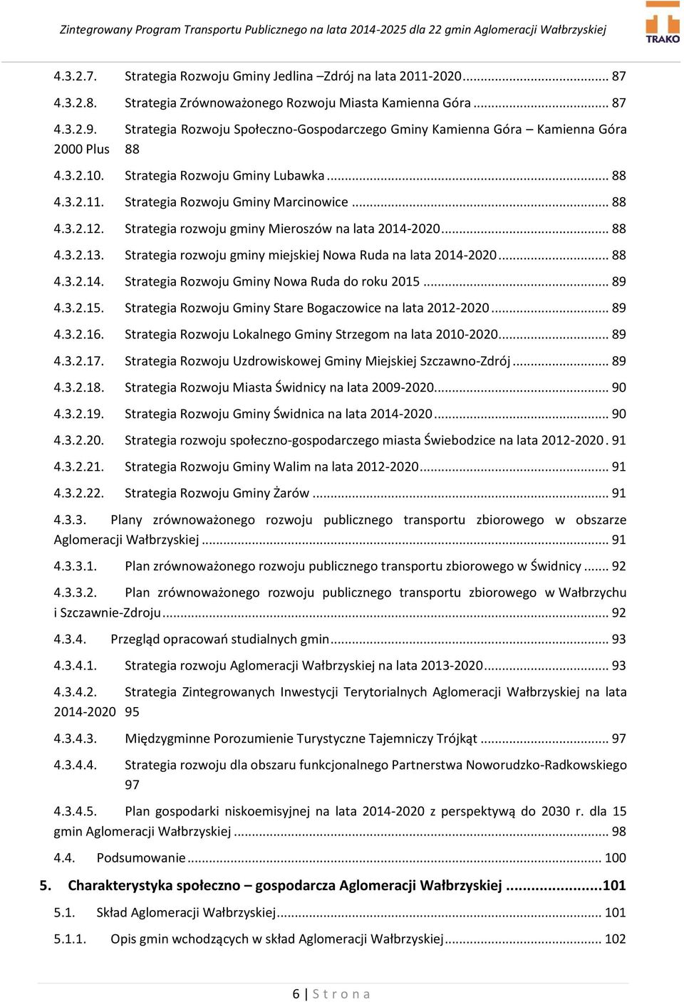 Strategia rozwoju gminy Mieroszów na lata 2014-2020... 88 4.3.2.13. Strategia rozwoju gminy miejskiej Nowa Ruda na lata 2014-2020... 88 4.3.2.14. Strategia Rozwoju Gminy Nowa Ruda do roku 2015... 89 4.