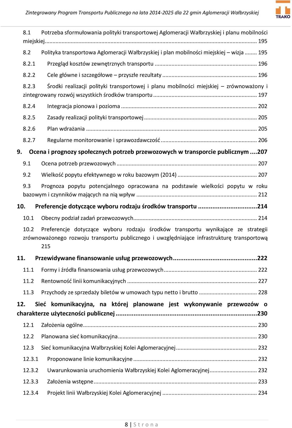 .. 197 8.2.4 Integracja pionowa i pozioma... 202 8.2.5 Zasady realizacji polityki transportowej... 205 8.2.6 Plan wdrażania... 205 8.2.7 Regularne monitorowanie i sprawozdawczość... 206 9.