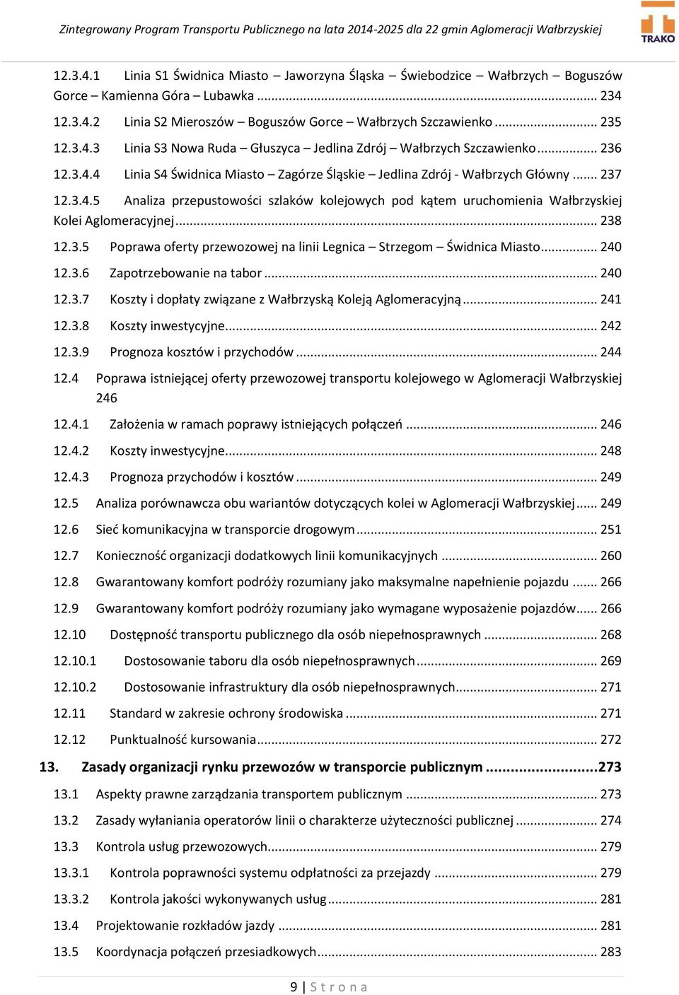 .. 238 12.3.5 Poprawa oferty przewozowej na linii Legnica Strzegom Świdnica Miasto... 240 12.3.6 Zapotrzebowanie na tabor... 240 12.3.7 Koszty i dopłaty związane z Wałbrzyską Koleją Aglomeracyjną.