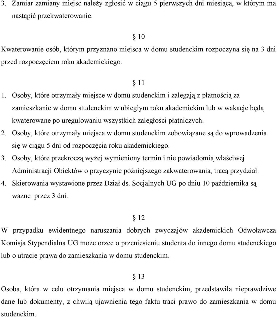 Osoby, które otrzymały miejsce w domu studenckim i zalegają z płatnością za zamieszkanie w domu studenckim w ubiegłym roku akademickim lub w wakacje będą kwaterowane po uregulowaniu wszystkich