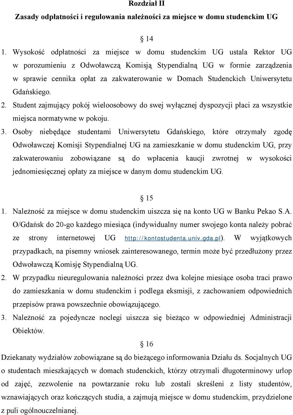 Studenckich Uniwersytetu Gdańskiego. 2. Student zajmujący pokój wieloosobowy do swej wyłącznej dyspozycji płaci za wszystkie miejsca normatywne w pokoju. 3.