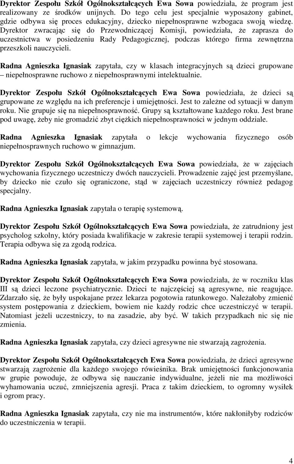 Dyrektor zwracając się do Przewodniczącej Komisji, powiedziała, że zaprasza do uczestnictwa w posiedzeniu Rady Pedagogicznej, podczas którego firma zewnętrzna przeszkoli nauczycieli.