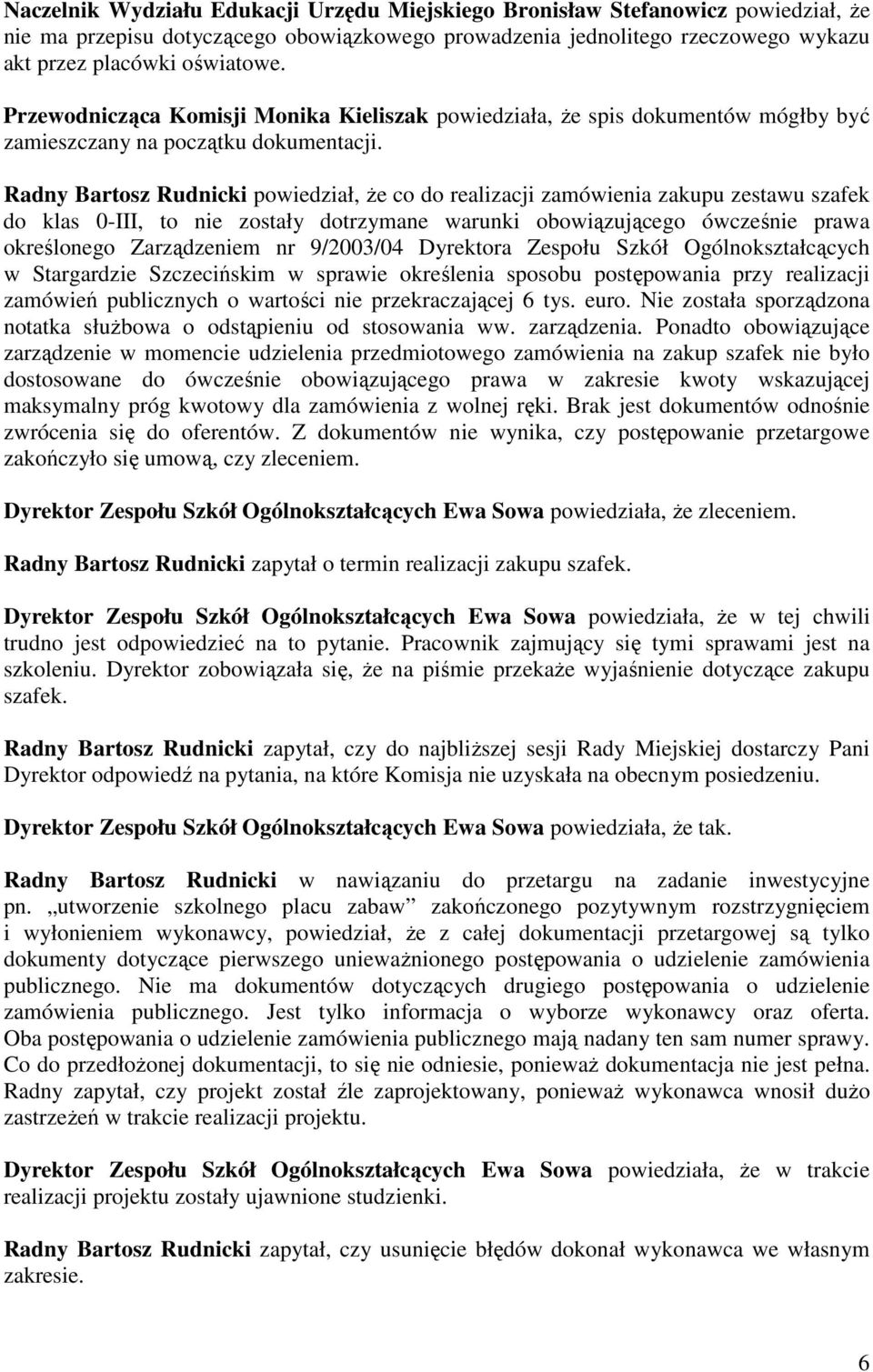 Radny Bartosz Rudnicki powiedział, że co do realizacji zamówienia zakupu zestawu szafek do klas 0-III, to nie zostały dotrzymane warunki obowiązującego ówcześnie prawa określonego Zarządzeniem nr