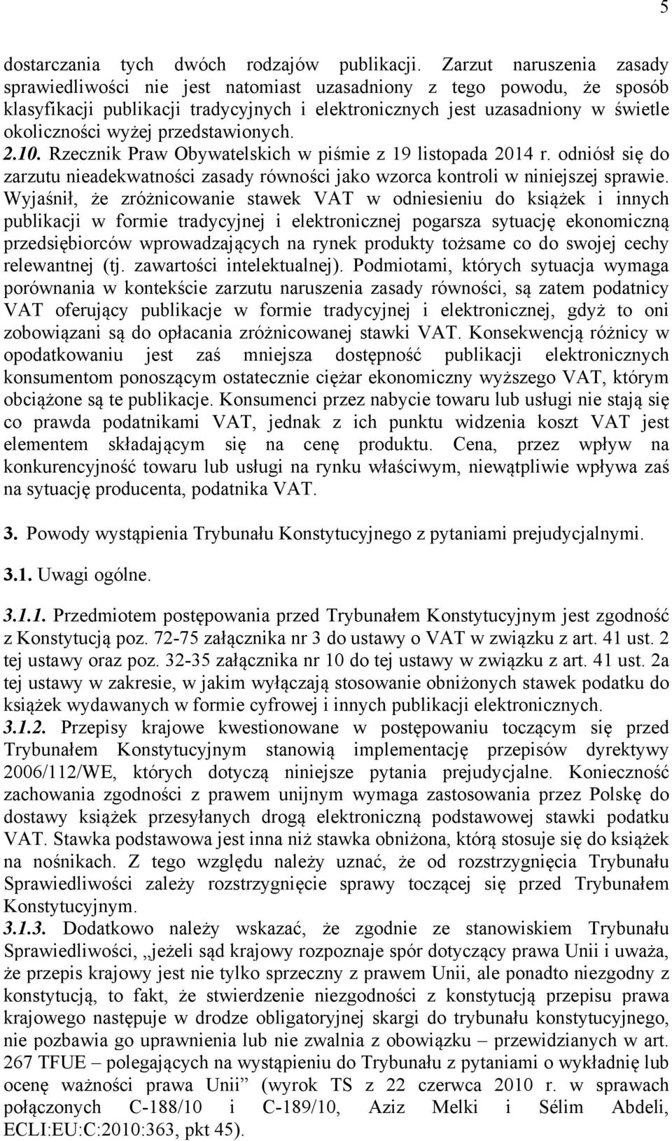 przedstawionych. 2.10. Rzecznik Praw Obywatelskich w piśmie z 19 listopada 2014 r. odniósł się do zarzutu nieadekwatności zasady równości jako wzorca kontroli w niniejszej sprawie.