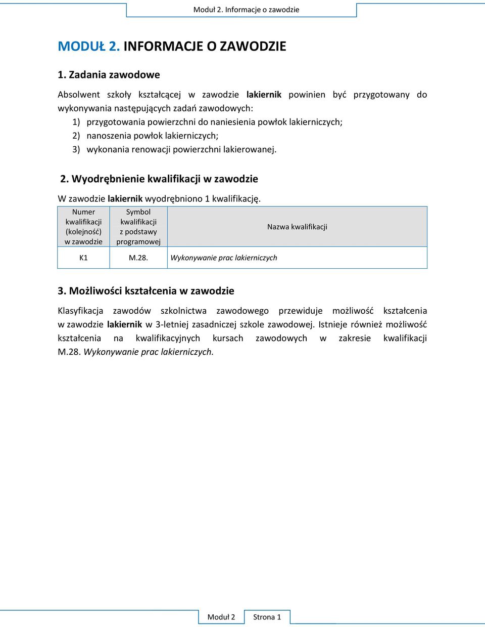 lakierniczych; 2) nanoszenia powłok lakierniczych; 3) wykonania renowacji powierzchni lakierowanej. 2. Wyodrębnienie kwalifikacji w zawodzie W zawodzie lakiernik wyodrębniono 1 kwalifikację.