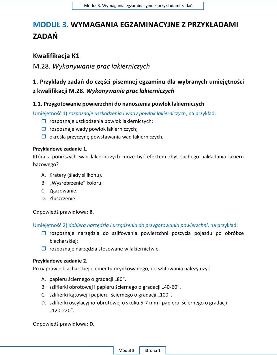 1. Przygotowanie powierzchni do nanoszenia powłok lakierniczych Umiejętność 1) rozpoznaje uszkodzenia i wady powłok lakierniczych, na przykład: rozpoznaje uszkodzenia powłok lakierniczych; rozpoznaje