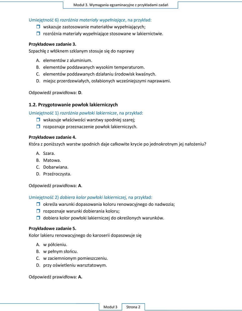 lakiernictwie. Przykładowe zadanie 3. Szpachlę z włóknem szklanym stosuje się do naprawy A. elementów z aluminium. B. elementów poddawanych wysokim temperaturom. C.