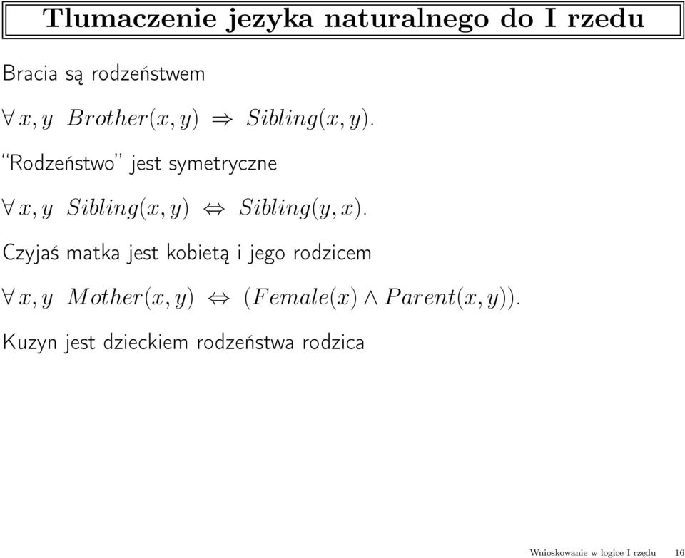 Czyjaś matka jest kobietą i jego rodzicem x, y Mother(x, y) (Female(x)