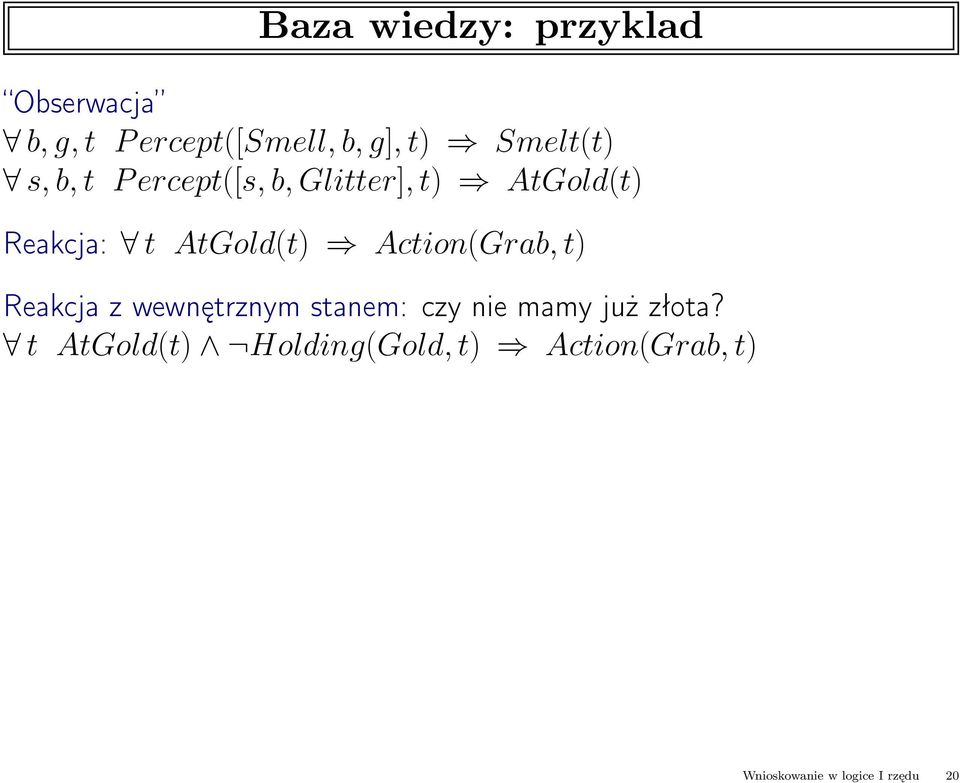 AtGold(t) Action(Grab, t) Reakcja z wewnętrznym stanem: czy nie mamy już