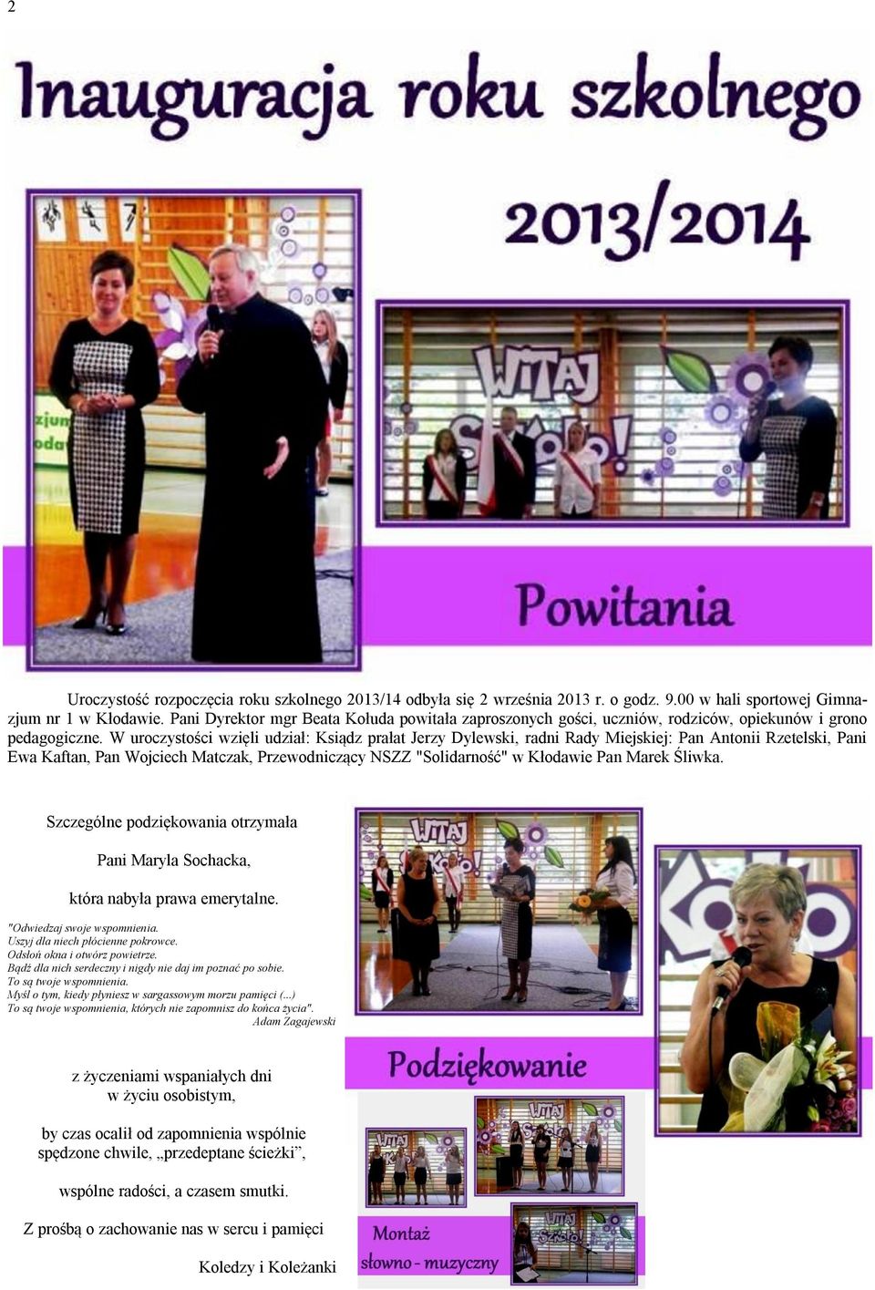 W uroczystości wzięli udział: Ksiądz prałat Jerzy Dylewski, radni Rady Miejskiej: Pan Antonii Rzetelski, Pani Ewa Kaftan, Pan Wojciech Matczak, Przewodniczący NSZZ "Solidarność" w Kłodawie Pan Marek