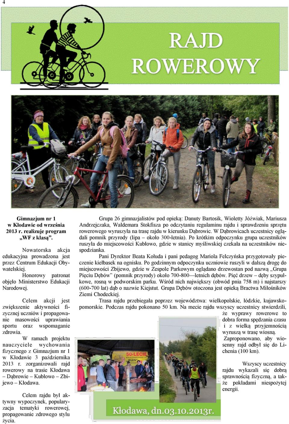 W ramach projektu nauczyciele wychowania fizycznego z Gimnazjum nr 1 w Kłodawie 3 października 2013 r. zorganizowali rajd rowerowy na trasie Kłodawa Dąbrowie Kubłowo Zbijewo Kłodawa.