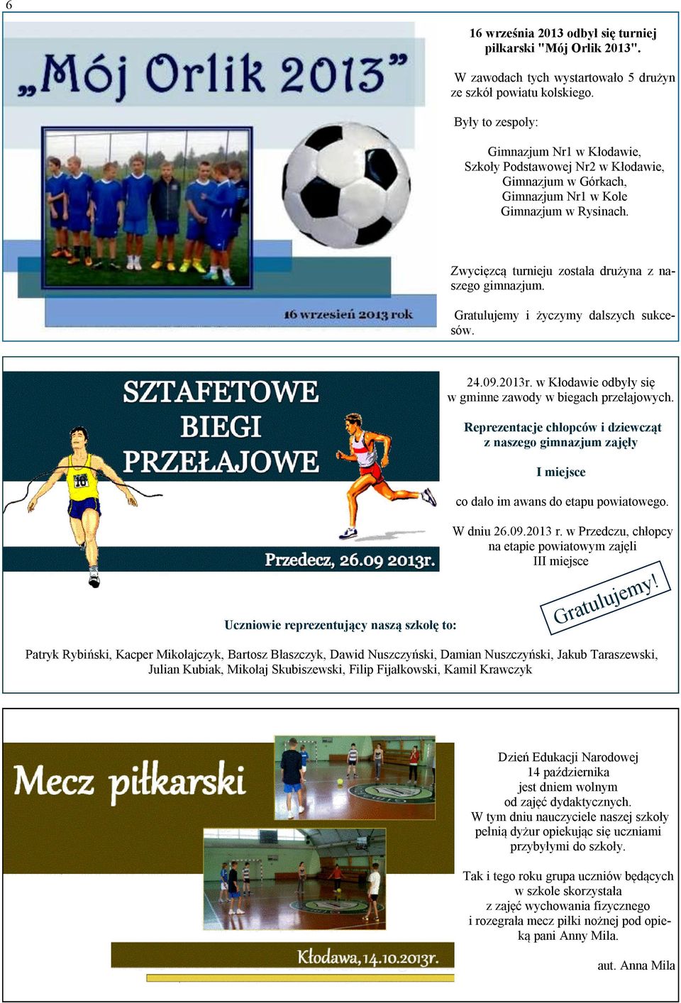 Gratulujemy i życzymy dalszych sukcesów. Uczniowie reprezentujący naszą szkołę to: 24.09.2013r. w Kłodawie odbyły się w gminne zawody w biegach przełajowych.