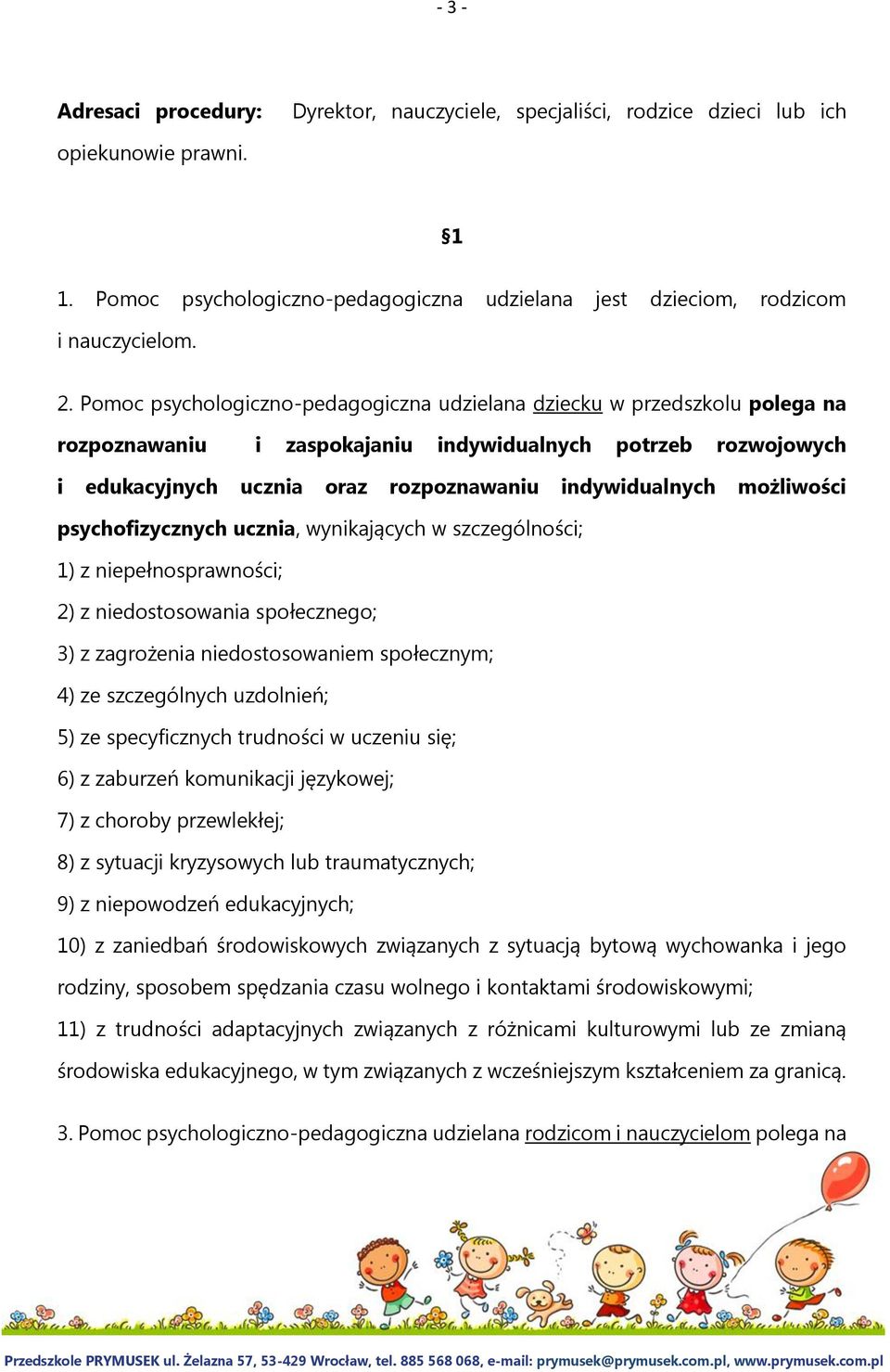 możliwości psychofizycznych ucznia, wynikających w szczególności; 1) z niepełnosprawności; 2) z niedostosowania społecznego; 3) z zagrożenia niedostosowaniem społecznym; 4) ze szczególnych uzdolnień;