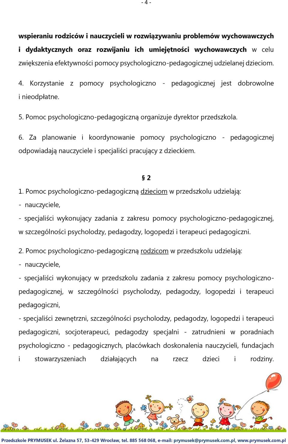 Pomoc psychologiczno-pedagogiczną organizuje dyrektor przedszkola. 6. Za planowanie i koordynowanie pomocy psychologiczno - pedagogicznej odpowiadają nauczyciele i specjaliści pracujący z dzieckiem.