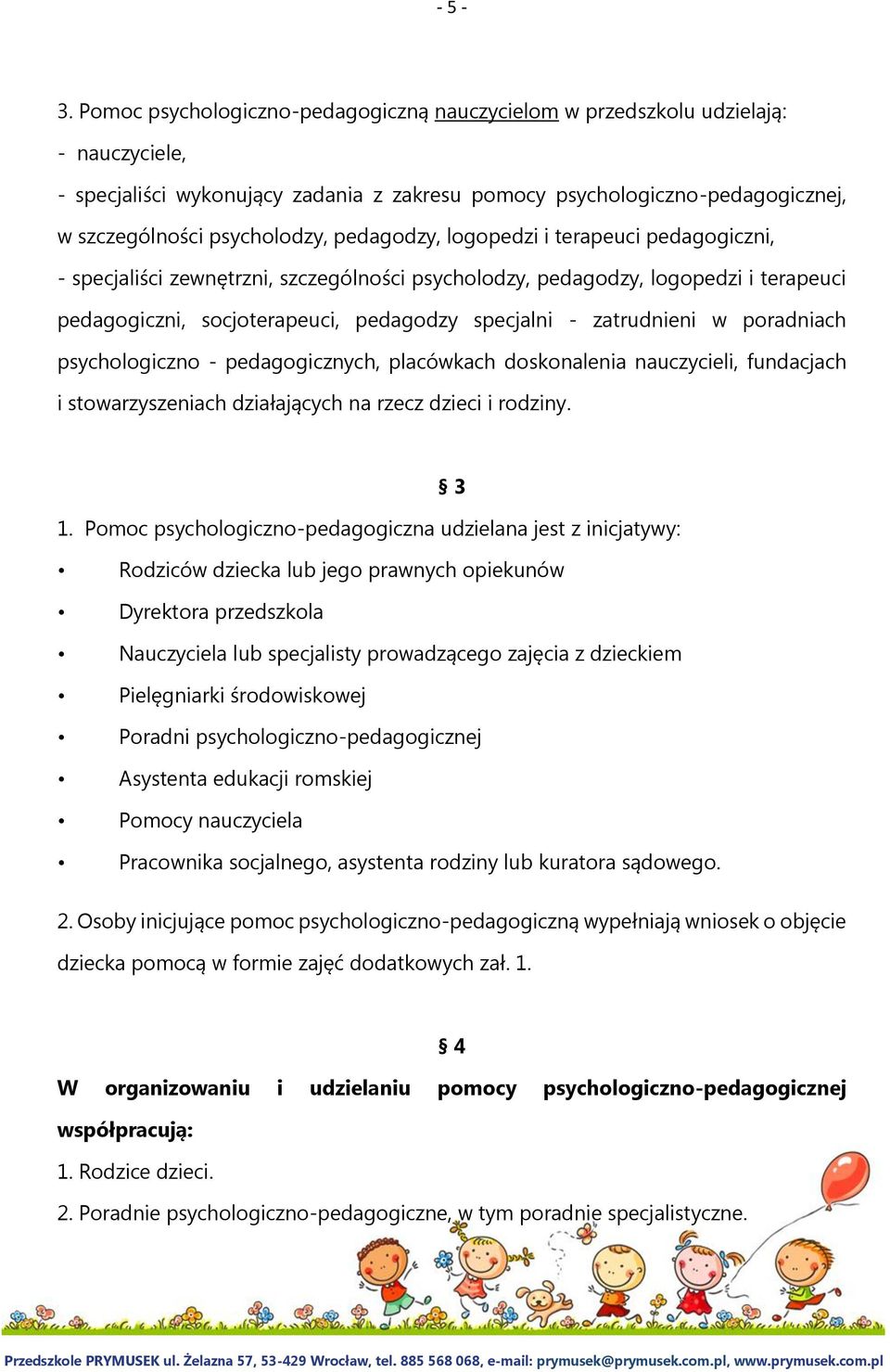 pedagodzy, logopedzi i terapeuci pedagogiczni, - specjaliści zewnętrzni, szczególności psycholodzy, pedagodzy, logopedzi i terapeuci pedagogiczni, socjoterapeuci, pedagodzy specjalni - zatrudnieni w