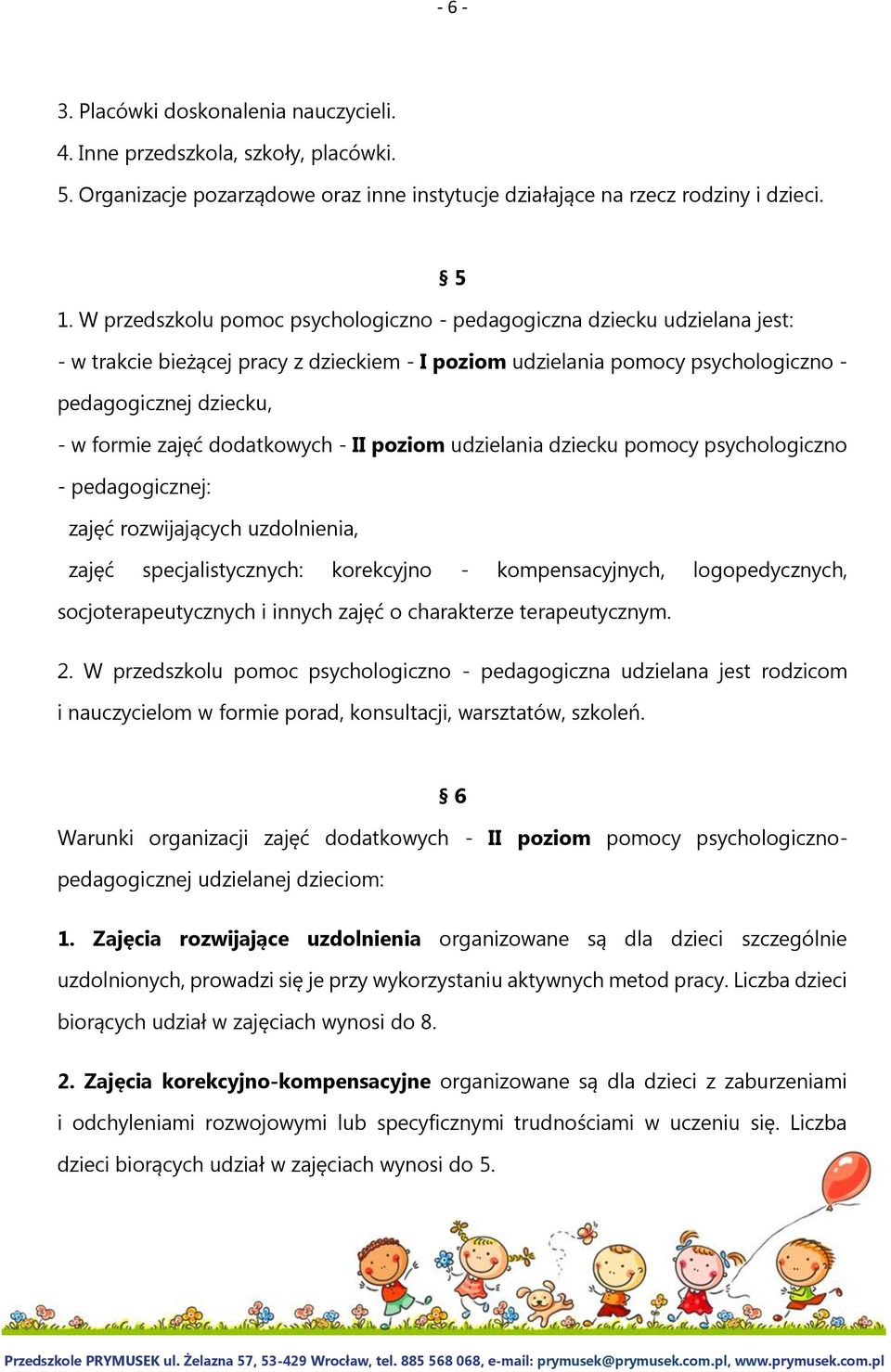 dodatkowych - II poziom udzielania dziecku pomocy psychologiczno - pedagogicznej: zajęć rozwijających uzdolnienia, zajęć specjalistycznych: korekcyjno - kompensacyjnych, logopedycznych,