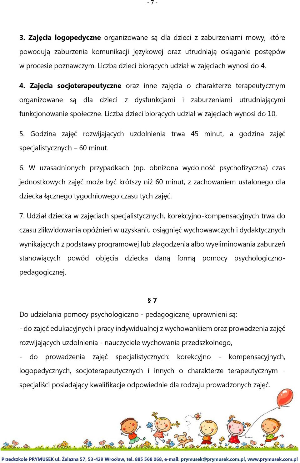 4. Zajęcia socjoterapeutyczne oraz inne zajęcia o charakterze terapeutycznym organizowane są dla dzieci z dysfunkcjami i zaburzeniami utrudniającymi funkcjonowanie społeczne.
