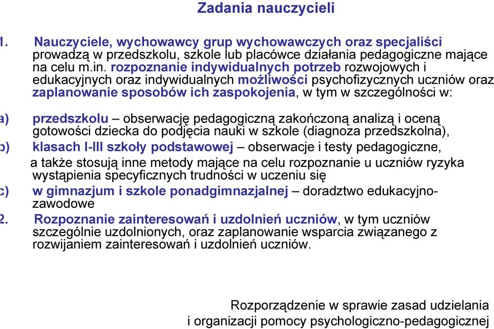 przedszkolu obserwację pedagogiczną zakończoną analizą i oceną gotowości dziecka do podjęcia nauki w szkole (diagnoza przedszkolna), ) klasach I-III szkoły podstawowej obserwacje i testy