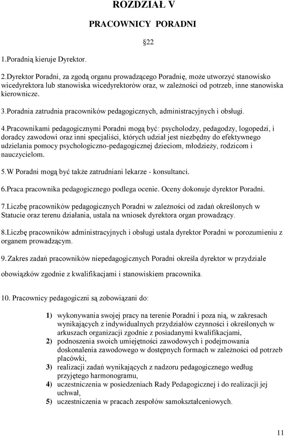 Dyrektor Poradni, za zgodą organu prowadzącego Poradnię, może utworzyć stanowisko wicedyrektora lub stanowiska wicedyrektorów oraz, w zależności od potrzeb, inne stanowiska kierownicze. 3.