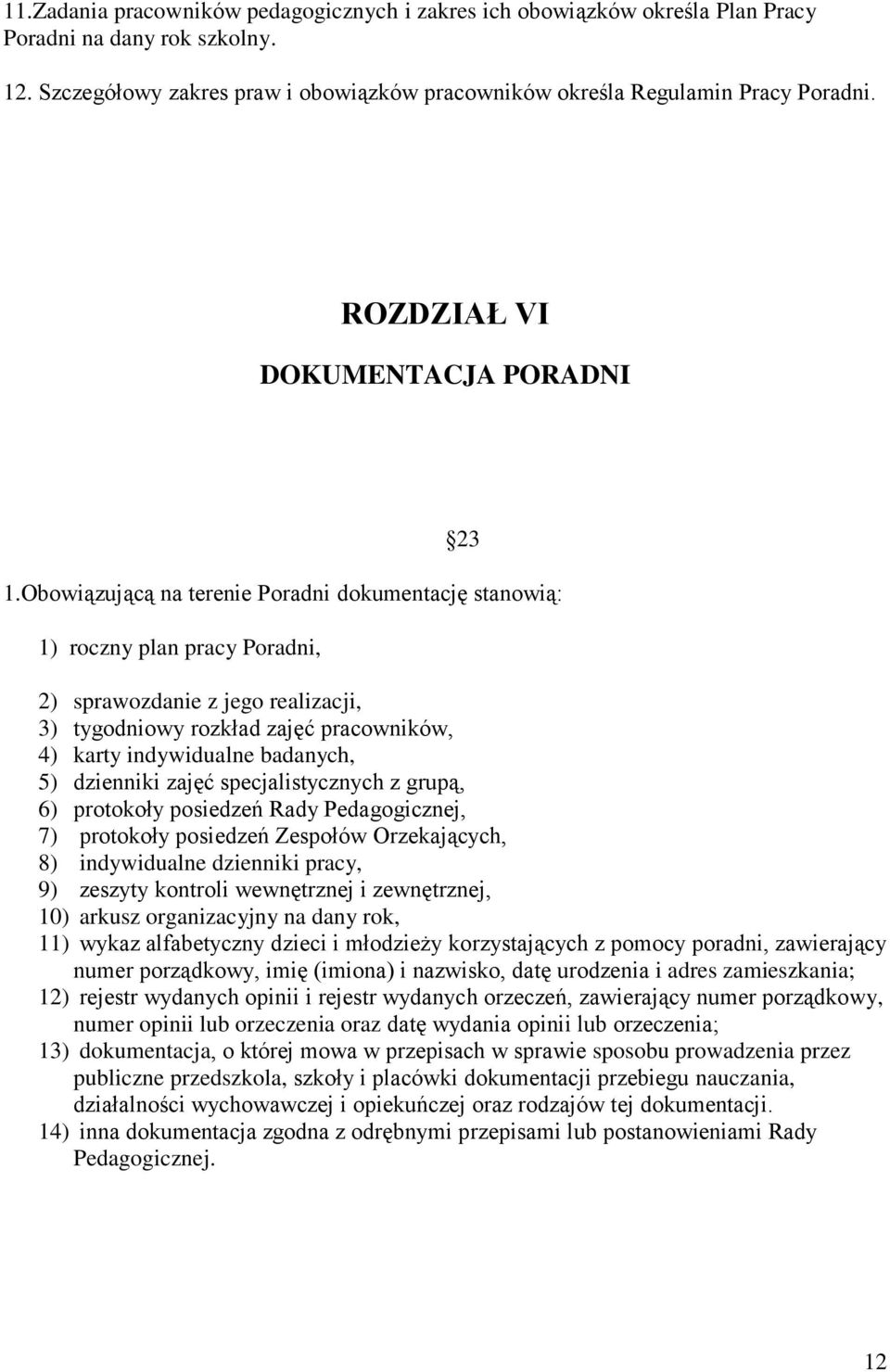 Obowiązującą na terenie Poradni dokumentację stanowią: 1) roczny plan pracy Poradni, 2) sprawozdanie z jego realizacji, 3) tygodniowy rozkład zajęć pracowników, 4) karty indywidualne badanych, 5)