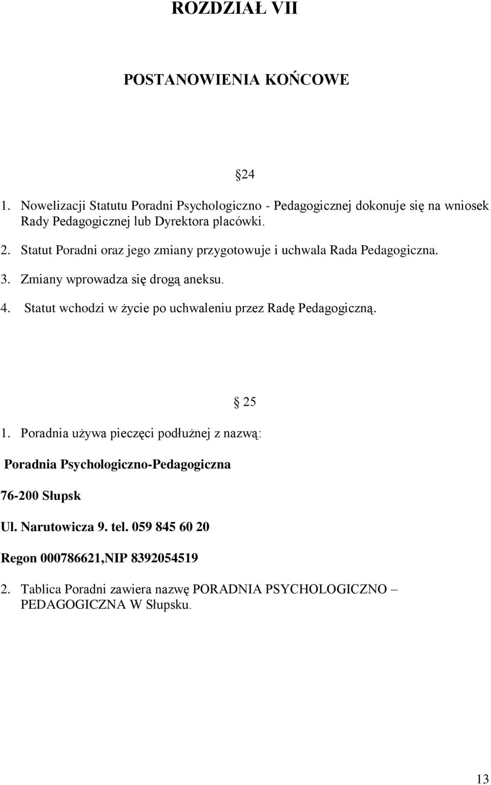 Statut Poradni oraz jego zmiany przygotowuje i uchwala Rada Pedagogiczna. 3. Zmiany wprowadza się drogą aneksu. 4.