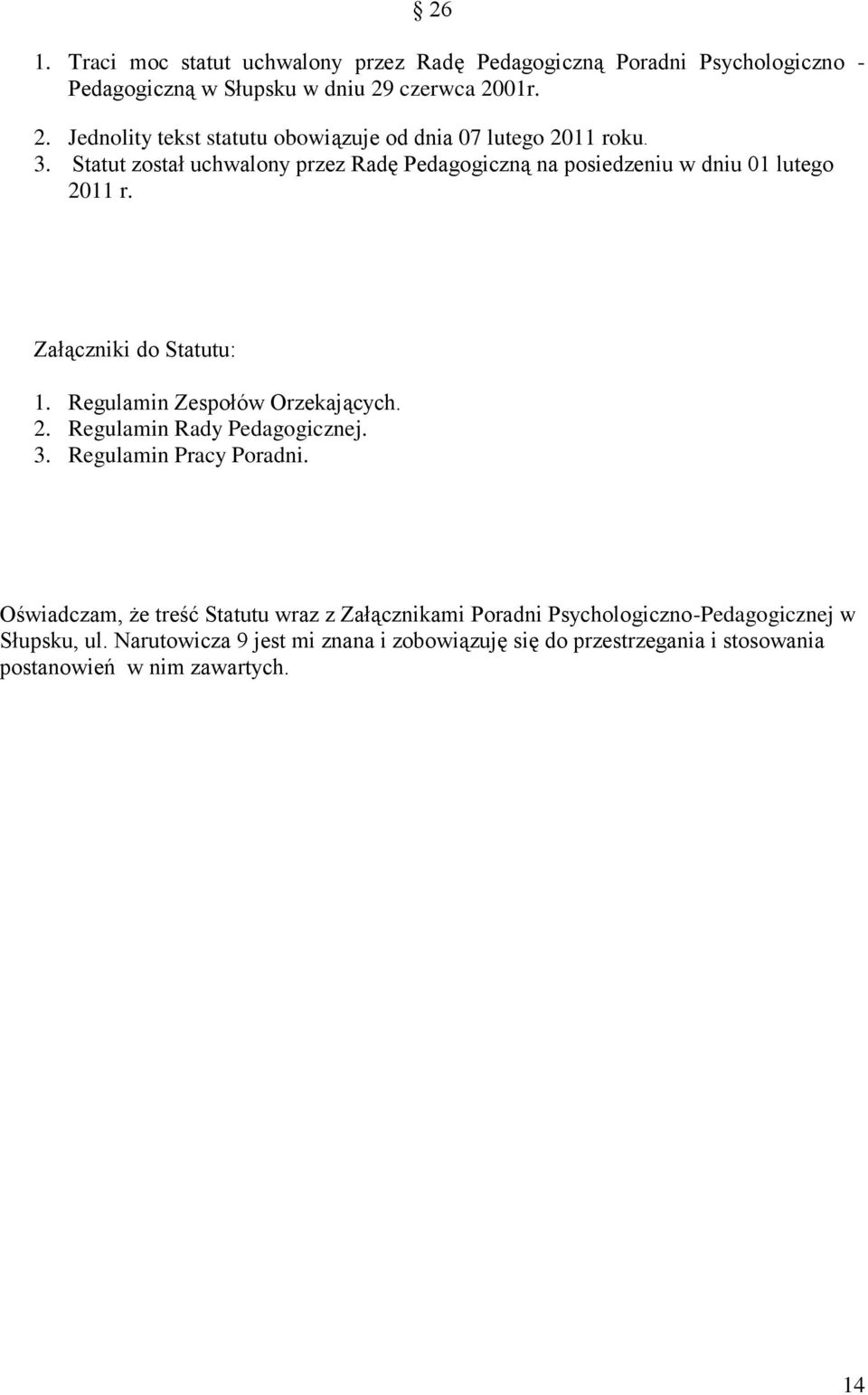 Statut został uchwalony przez Radę Pedagogiczną na posiedzeniu w dniu 01 lutego 2011 r. Załączniki do Statutu: 1. Regulamin Zespołów Orzekających. 2. Regulamin Rady Pedagogicznej.