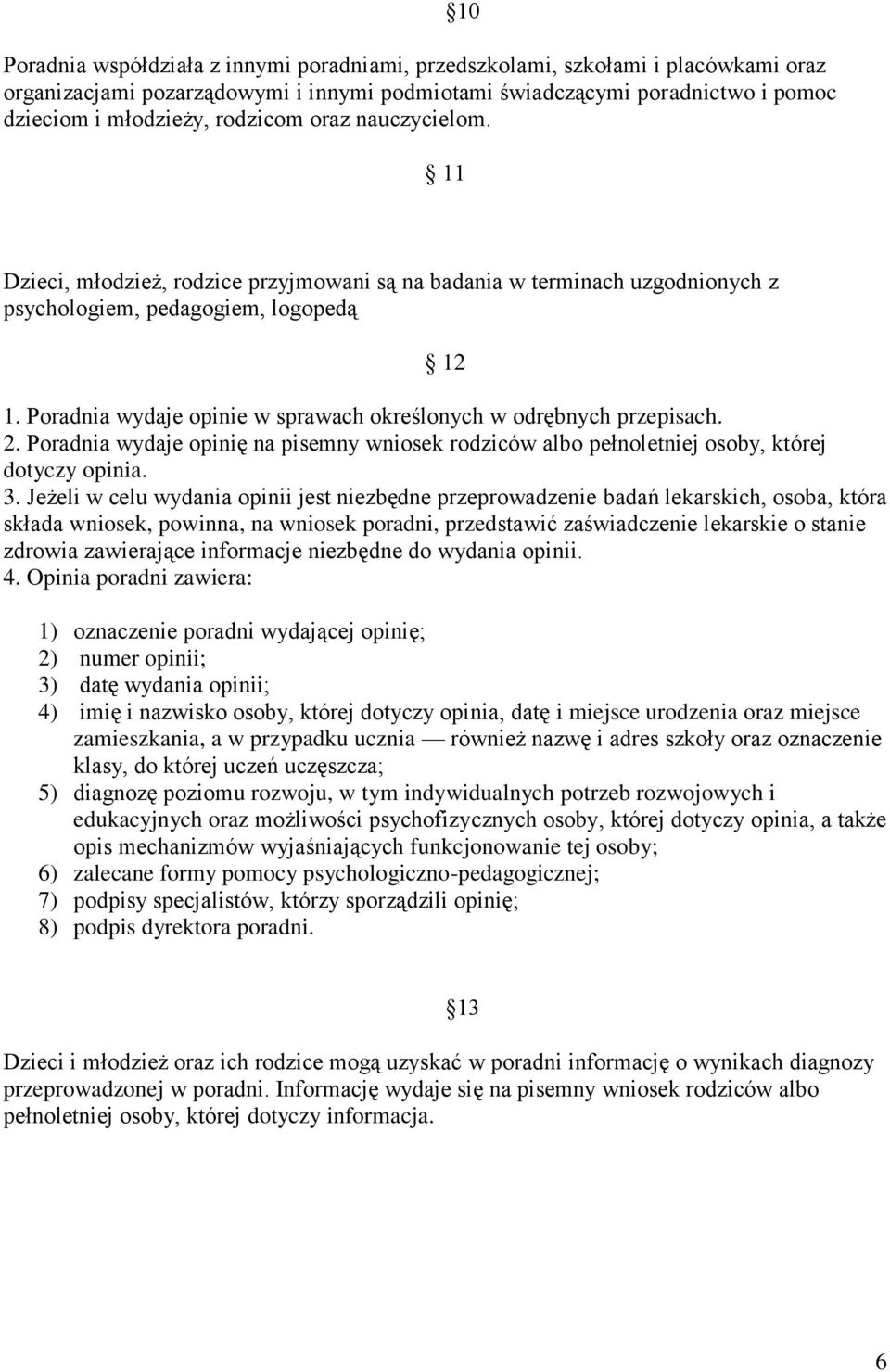 Poradnia wydaje opinie w sprawach określonych w odrębnych przepisach. 2. Poradnia wydaje opinię na pisemny wniosek rodziców albo pełnoletniej osoby, której dotyczy opinia. 3.